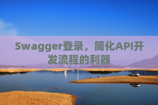 Swagger登录，简化API开发流程的利器